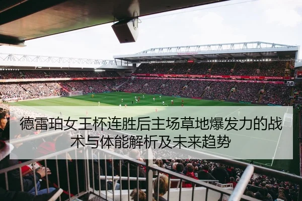 德雷珀女王杯连胜后主场草地爆发力的战术与体能解析及未来趋势